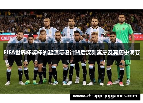 FIFA世界杯奖杯的起源与设计背后深刻寓意及其历史演变