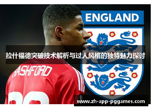 拉什福德突破技术解析与过人风格的独特魅力探讨