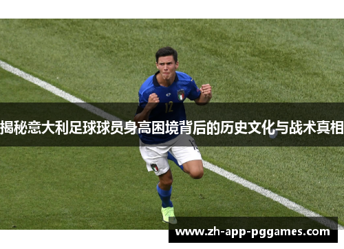 揭秘意大利足球球员身高困境背后的历史文化与战术真相