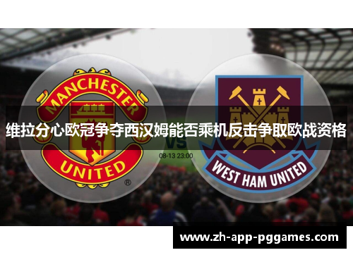 维拉分心欧冠争夺西汉姆能否乘机反击争取欧战资格