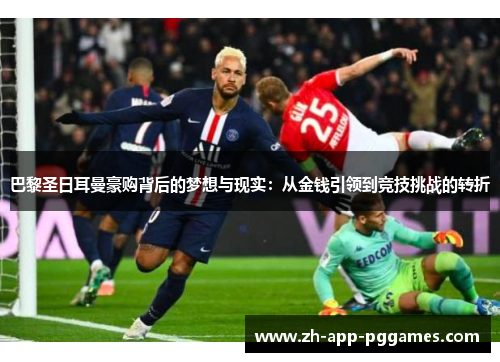 巴黎圣日耳曼豪购背后的梦想与现实：从金钱引领到竞技挑战的转折