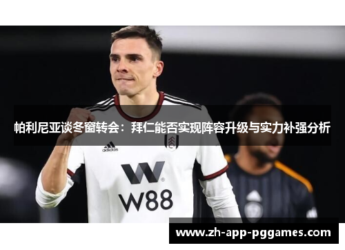 帕利尼亚谈冬窗转会：拜仁能否实现阵容升级与实力补强分析