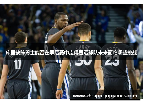 库里缺阵勇士能否在季后赛中走得更远球队未来面临哪些挑战