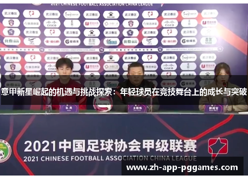 意甲新星崛起的机遇与挑战探索：年轻球员在竞技舞台上的成长与突破