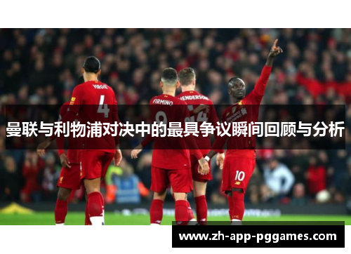 曼联与利物浦对决中的最具争议瞬间回顾与分析