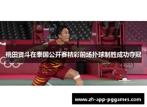 桃田贤斗在泰国公开赛精彩前场扑球制胜成功夺冠