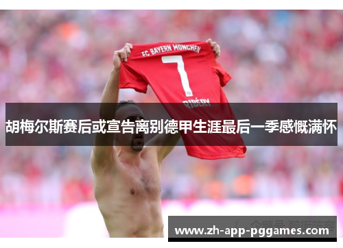 胡梅尔斯赛后或宣告离别德甲生涯最后一季感慨满怀